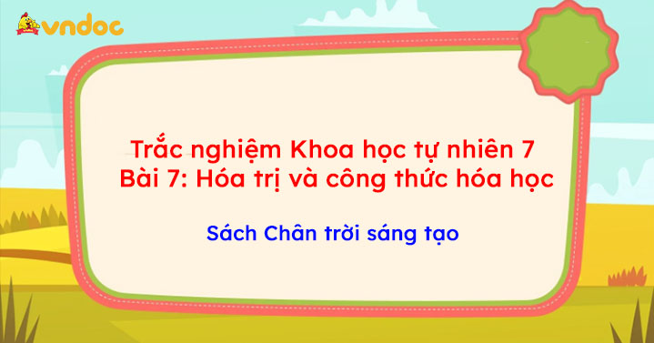 Trắc nghiệm Khoa học tự nhiên 7 Bài 7 Hóa trị và công thức hóa học