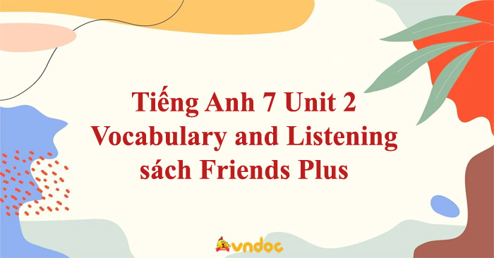 Tiếng Anh 7 Unit 2 Vocabulary and Listening Friends Plus Sách Friends