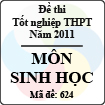 Đề thi tốt nghiệp THPT năm 2011 hệ phổ thông - môn Sinh học (Mã đề 624)