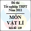 Đề thi tốt nghiệp THPT năm 2011 hệ phổ thông - môn Vật Lí (Mã đề 139)