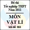 Đề thi tốt nghiệp THPT năm 2011 hệ phổ thông - môn Vật Lí (Mã đề 853)