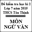 Đề kiểm tra học kì 2 môn Ngữ Văn lớp 7 năm 2015 trường THCS Tân Thịnh, Yên Bái