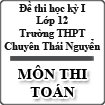 Đề thi học kỳ I lớp 12 THPT chuyên Thái Nguyên năm 2012 - 2013