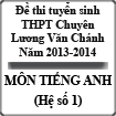 Đề thi tuyển sinh lớp 10 THPT Chuyên Lương Văn Chánh 2013-2014 môn tiếng anh (hệ số 1)