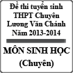Đề thi tuyển sinh lớp 10 THPT Chuyên Lương Văn Chánh 2013-2014 môn sinh (chuyên)