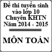 Đề thi tuyển sinh vào lớp 10 môn Toán chuyên KHTN - Đại học Quốc gia Hà Nội năm 2014 - 2015