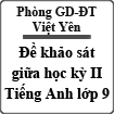 Đề khảo sát chất lượng giữa học kỳ II môn Tiếng Anh lớp 9 huyện Việt Yên