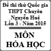 Đề thi thử THPT Quốc gia môn Hóa lần 3 năm 2015 trường THPT Chuyên Nguyễn Huệ, Hà Nội