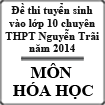 Đề tuyển sinh lớp 10 chuyên Hóa năm 2014 trường THPT Chuyên Nguyễn Trãi, Hải Dương