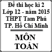 Đề thi học kì 2 môn Toán lớp 12 năm 2015 trường THPT Tam Phú, TP. Hồ Chí Minh