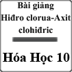 Bài giảng Hiđro clorua - Axit clohiđric và Muối clorua Hóa học 10