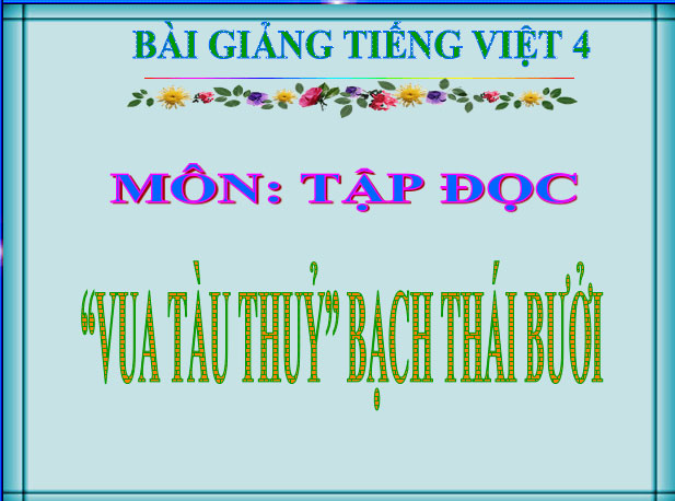 Bài giảng Tập đọc: Vua tàu thủy Bạch Thái Bưởi Bài giảng Tiếng Việt 4