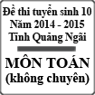 Đề thi tuyển sinh lớp 10 THPT tỉnh Quảng Ngãi năm học 2014 - 2015 môn Toán (không chuyên)