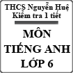 Đề kiểm tra 1 tiết môn Tiếng Anh lớp 6 trường THCS Nguyễn Huệ, Đăk Lăk