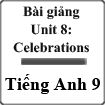 Bài giảng Tiếng Anh 9 unit 8 Celebrations