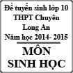 Đề thi tuyển sinh vào lớp 10 môn Sinh năm học 2014-2015 trường THPT Chuyên Long An