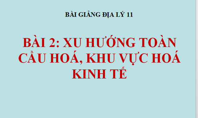 Bài giảng Xu hướng toàn cầu hoá, khu vực hoá kinh tế Xu hướng toàn cầu hoá, khu vực hoá kinh tế Địa lý 11
