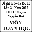 Đề thi thử vào lớp 10 môn Toán chuyên Toán - Tin lần 2 năm học 2015-2016 trường THPT Chuyên Nguyễn Huệ, Hà Nội