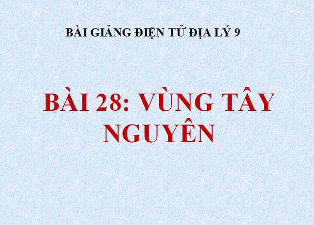 Bài giảng Vùng Tây Nguyên Địa lý 9 Vùng Tây Nguyên Địa lý 9