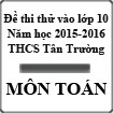 Đề thi thử vào lớp 10 môn Toán lần 1 năm học 2015-2016 trường THCS Tân Trường, Hải Dương