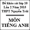 Đề khảo sát chất lượng môn Tiếng Anh lớp 10 lần 2 trường THPT Nguyễn Trãi, Thái Bình