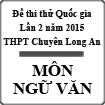 Đề thi thử THPT Quốc gia môn Ngữ văn lần 2 năm 2015 trường THPT Chuyên Long An, Long An