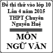 Đề thi thử vào lớp 10 môn Ngữ văn (chuyên) lần 4 năm 2015 trường THPT Chuyên Nguyễn Huệ, Hà Nội