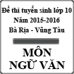 Đề thi tuyển sinh vào lớp 10 môn Ngữ văn năm học 2015-2016 tỉnh Bà Rịa - Vũng Tàu
