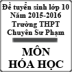Đề thi tuyển sinh vào lớp 10 môn Hóa học (Chuyên) năm học 2015-2016 trường THPT Chuyên Sư Phạm, Hà Nội
