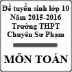 Đề thi tuyển sinh vào lớp 10 môn Toán (Chuyên) năm học 2015-2016 trường THPT Chuyên Sư Phạm, Hà Nội