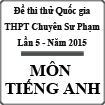 Đề thi thử THPT Quốc gia môn tiếng Anh lần 5 năm 2015 trường THPT Chuyên Sư Phạm, Hà Nội