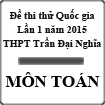 Đề thi thử THPT Quốc gia môn Toán lần 1 năm 2015 trường THPT Trần Đại Nghĩa