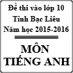 Đề thi tuyển sinh vào lớp 10 môn tiếng Anh năm học 2015-2016 tỉnh Bạc Liêu