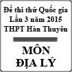 Đề thi thử THPT Quốc gia môn Địa lý lần 3 năm 2015 trường THPT Hàn Thuyên, Bắc Ninh