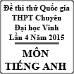 Đề thi thử THPT Quốc gia môn tiếng Anh lần 4 năm 2015 trường THPT Chuyên Đại học Vinh, Nghệ An