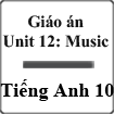 Giáo án Tiếng Anh 10 unit 12: Music