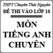 Đề thi vào lớp 10 môn Tiếng Anh (Chuyên) năm học 2015-2016 trường THPT Chuyên Thái Nguyên