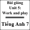 Bài giảng Tiếng Anh 7 Unit 5: Work and play
