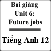 Bài giảng Tiếng Anh 12 Unit 6: Future jobs
