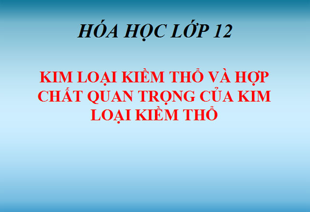  Kim loại kiềm thổ và hợp chất quan trọng của kim loại kiềm thổ Hóa Học 12