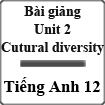 Bài giảng Tiếng Anh 12 Unit 2: Cultural diversity