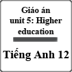 Giáo án Tiếng Anh 12 unit 5: Higher education
