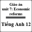 Giáo án Tiếng Anh 12 unit 7: Economic reforms