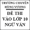 Đề thi tuyển sinh vào lớp 10 môn Ngữ văn trường THPT Chuyên Hùng Vương năm 2014 - 2015