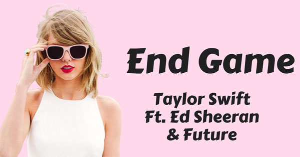 Lyrics + Vietsub] End Game - Taylor Swift, Ed Sheeran, Future