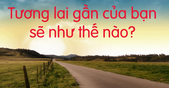 Tương lai gần của bạn sẽ như thế nào? - Trắc nghiệm dự ...