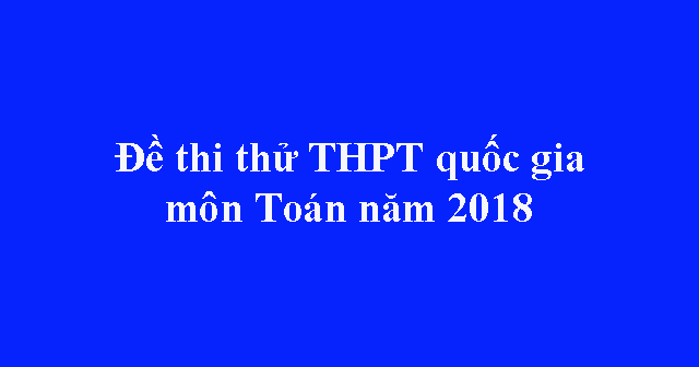 Đề thi thử THPT quốc gia môn Toán năm 2018 trường PT Thực hành Sư Phạm ...