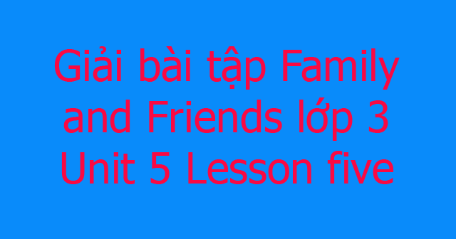 Giải bài tập Family and Friends lớp 3 Unit 5: Lesson five - Giải bài ...