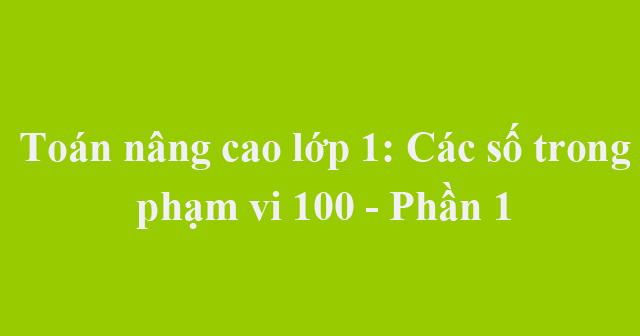 Toán nâng cao lớp 1: Các số trong phạm vi 100 - Phần 1