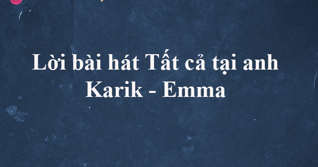 Lời bài hát Tất cả tại anh - Karik - Emma